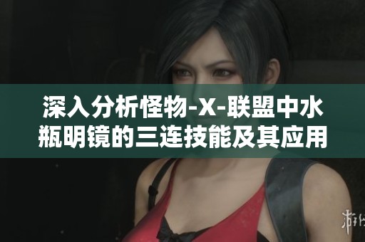 深入分析怪物-X-联盟中水瓶明镜的三连技能及其应用策略