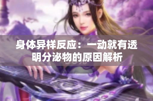 身体异样反应：一动就有透明分泌物的原因解析