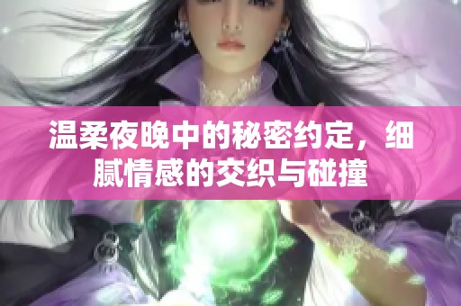 温柔夜晚中的秘密约定，细腻情感的交织与碰撞