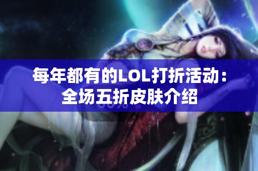 每年都有的LOL打折活动：全场五折皮肤介绍