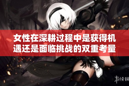 女性在深耕过程中是获得机遇还是面临挑战的双重考量