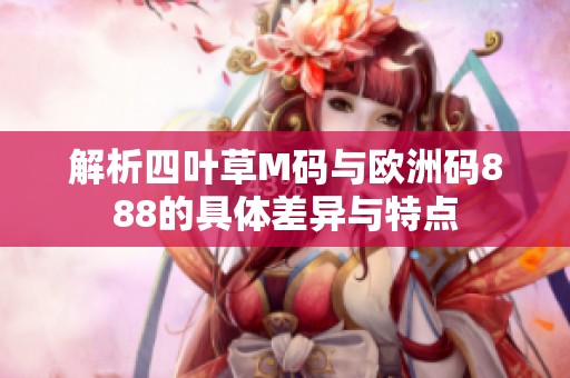 解析四叶草M码与欧洲码888的具体差异与特点